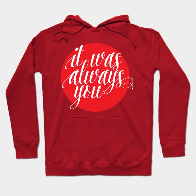 it was always you lettering Hoodie by SevenRoses